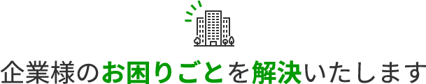 企業様のお困りごとを解決致します